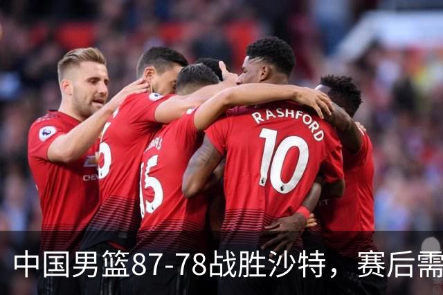 中国男篮87-78战胜沙特，赛后需反思的6大事实